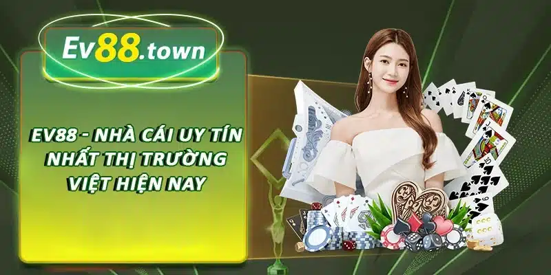 EV88 là nhà cái uy tín nhất thị trường Việt hiện nay