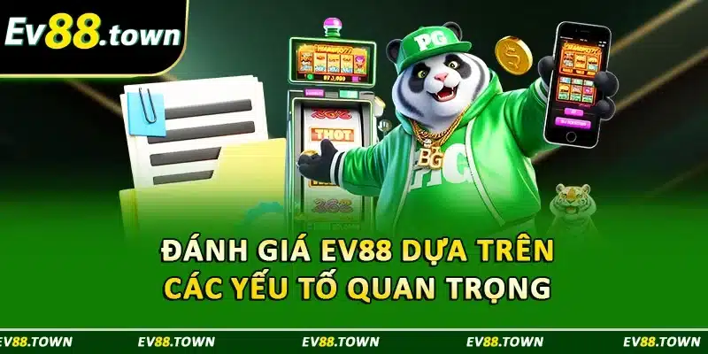 Đánh giá EV88 dựa trên các yếu tố quan trọng